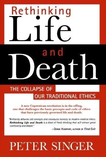 Rethinking Life and Death: The Collapse of Our Traditional Ethics